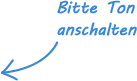Bitte Ton anschalten